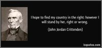 quote-i-hope-to-find-my-country-in-the-right-however-i-will-stand-by-her-right-or-wrong-john-jor.jpg