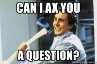 can-i-ax-you-a-question.jpg